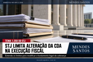 Card da Mendes Santos sobre os limites à alteração da CDA na execução fiscal, conforme o Tema 1.350 do STJ.